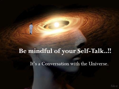 Be mindful of your Self-Talk! It's a Conversation with the Universe.